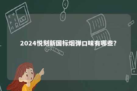 2024悦刻新国标烟弹口味有哪些？ 